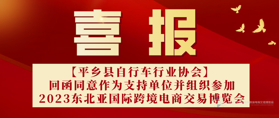 【喜報】河北省平鄉(xiāng)縣自行車行業(yè)協(xié)會回函作為東北亞國際跨境電商交易博覽會支持單位